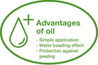 Oil advantages – Simple application, Water beading effect, No flaking or peeling